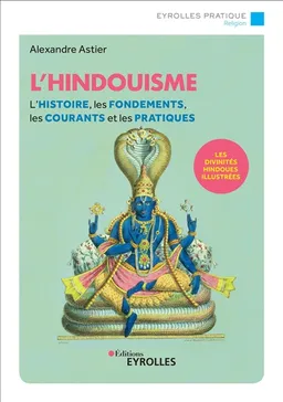 L'hindouisme : l'histoire, les fondements, les courants et les pratiques | Alexandre Astier, Ho Thank Hung