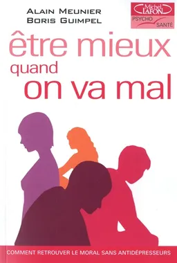 Etre mieux quand on va mal : comment retrouver le moral sans antidépresseurs | Alain Meunier, Boris Guimpel