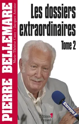 Les dossiers extraordinaires. Vol. 2 | Pierre Bellemare, Jacques Antoine, Marie-Thérèse Cuny
