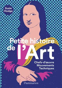 Petite histoire de l'art : chefs-d'oeuvre, mouvements, techniques | Susie Hodge