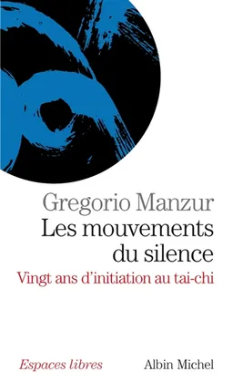 Les mouvements du silence : vingt ans d'initiation au tai-chi | Gregorio Manzur