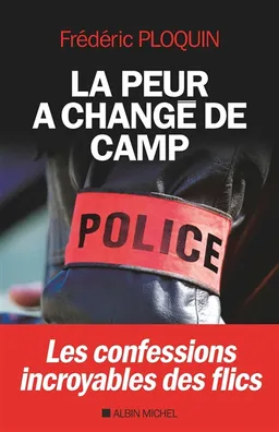 La peur a changé de camp : les confessions incroyables des flics | Frédéric Ploquin