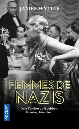 Femmes de nazis : dans l'ombre de Goebbels, Goering, Himmler... | James Wyllie