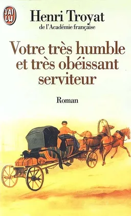 Votre très humble et très obéissant serviteur | Henri Troyat