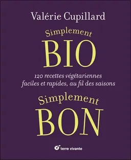 Simplement bio, simplement bon : 120 recettes végétariennes faciles et rapides, au fil des saisons | Valérie Cupillard