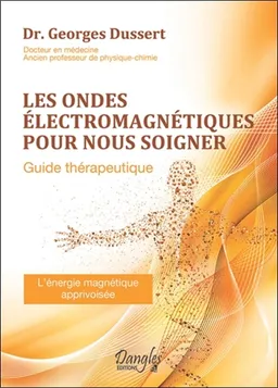 Les ondes électromagnétiques pour nous soigner : guide thérapeutique : l'énergie magnétique apprivoisée | Georges Dussert, Ky Tran