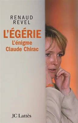 L'égérie : l'énigme Claude Chirac | Renaud Revel
