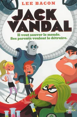 Jack Vandal. Il veut sauver le monde, ses parents veulent le détruire | Lee Bacon
