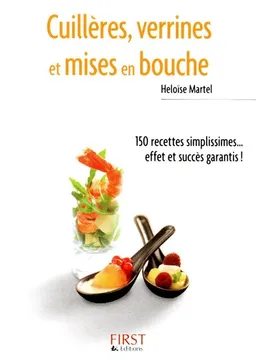 Cuillères, verrines et mises en bouche : 150 recettes simplissimes... effet et succès garantis ! | Héloïse Martel