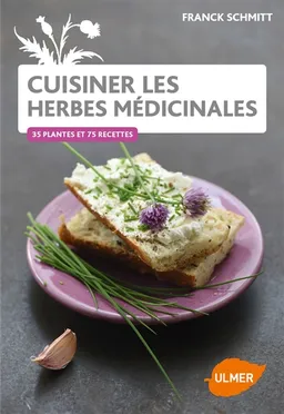 Cuisiner les herbes médicinales : 38 plantes et 85 recettes | Franck Schmitt, Alain Charron