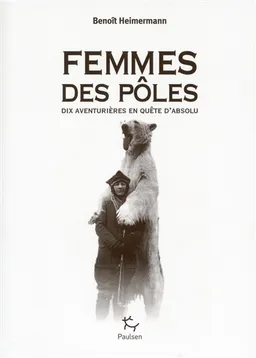 Femmes des pôles : dix aventurières en quête d'absolu | Benoît Heimermann