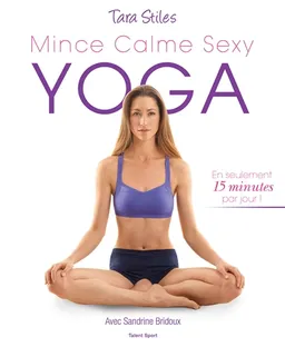 Yoga : mince, calme, sexy : en seulement 15 minutes par jour ! | Tara Stiles, Sandrine Bridoux