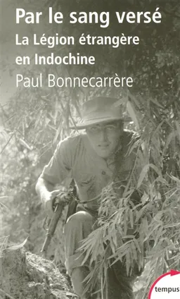 Par le sang versé : la Légion étrangère en Indochine | Paul Bonnecarrère, Etienne de Montety