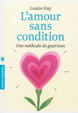L'amour sans condition : une méthode de guérison | Louise L. Hay