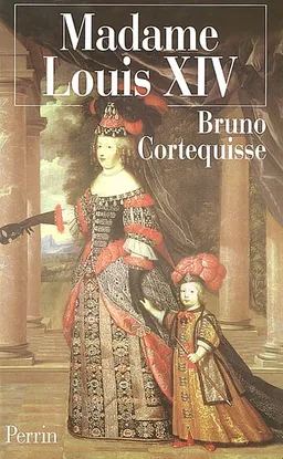 Madame Louis XIV : Marie-Thérèse d'Autriche | Bruno Cortequisse