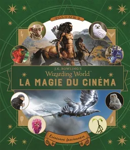 La magie du cinéma : J.K. Rowling's wizarding world. Vol. 2. Créatures fascinantes | Ramin Zahed