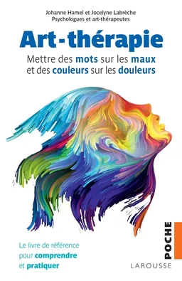 Art-thérapie : mettre des mots sur les maux et des couleurs sur les douleurs : le livre de référence pour comprendre et pratiquer | Johanne Hamel, Jocelyne Labrèche, Jean-Jacques Giraud