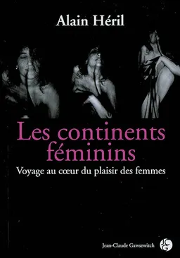 Les continents féminins : voyage au coeur du plaisir des femmes | Alain Héril, Violaine Gelly