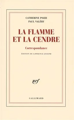 La flamme et la cendre : correspondance | Catherine Pozzi, Paul Valéry, Lawrence Alexander Joseph