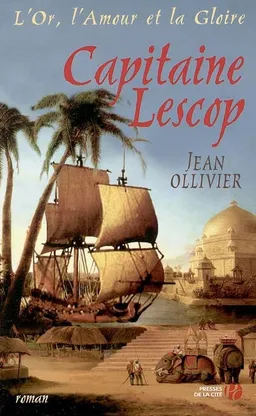 L'or, l'amour et la gloire. Vol. 5. Capitaine Lescop | Jean Ollivier