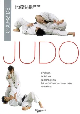 Cours de judo : l'histoire, la théorie, la compétition, les techniques fondamentales, le combat | Emmanuel Charlot, Jane Bridge