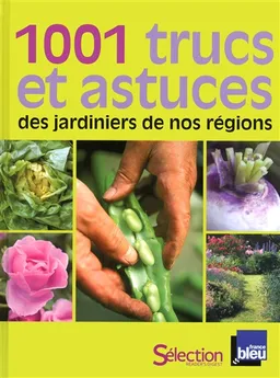 1.001 trucs et astuces des jardiniers de nos régions | Michèle Lamontagne, Philippe Bonduel, Jean-François Jarreau, Isabelle Arslanian, Liliane Blondel, Bénédicte Carraz