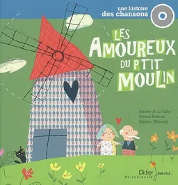 Les amoureux du p'tit moulin : une histoire des chansons | Aimée de La Salle, Marion Piffaretti