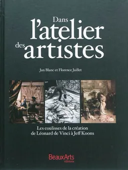 Dans l'atelier des artistes : les coulisses de la création de Léonard de Vinci à Jeff Koons | Jan Blanc, Florence Jaillet