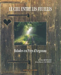 Le ciel entre les feuilles : balades en pays d'Argonne | Jean-Marie Lecomte, Michel Bernard