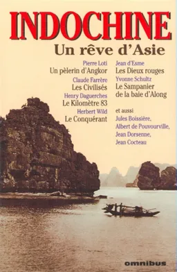 Indochine : un rêve d'Asie | Alain Quella-Villéger, Pierre Loti, Claude Farrère, Henry Daguerches, Herbert Wild, Jean d' Esme, Yvonne Schultz, Alain Quella-Villéger