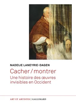 Cacher-montrer : une histoire des oeuvres invisibles en Occident | Nadeije Laneyrie-Dagen