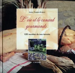 L'oie et le canard gourmands : 120 recettes de nos terroirs | Annie Perrier-Robert