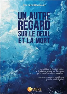 Un autre regard sur le deuil et la mort : ni arrachement, ni manque... juste une autre présence ! | Bernard Baudouin