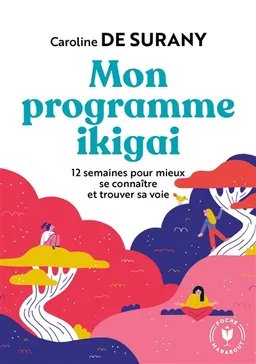 Mon programme ikigai : 12 semaines pour trouver le secret de votre bonheur | Caroline de Surany, Julie Céré