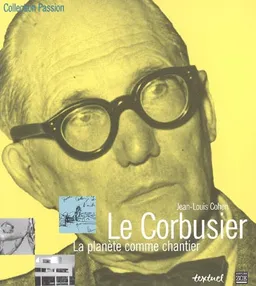 Le Corbusier : la planète comme chantier | Jean-Louis Cohen