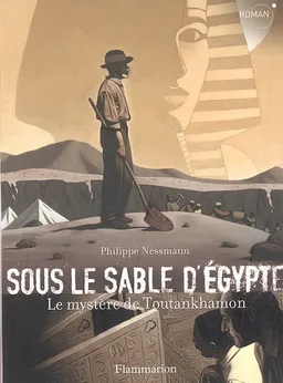 Sous le sable d'Egypte : le mystère de Toutankhamon | Philippe Nessmann, Thomas Ehretsmann