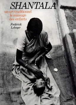 Shantala : un art traditionnel, le massage des enfants | Frédérick Leboyer