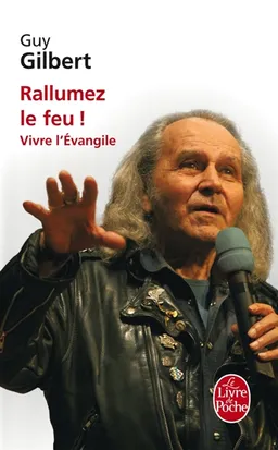 Rallumez le feu ! : vivre l'Evangile | Guy Gilbert