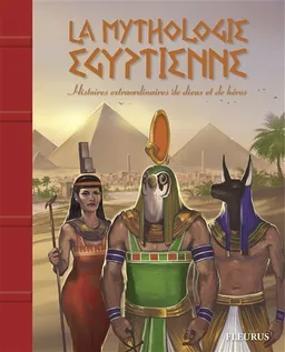 La mythologie égyptienne : histoires extraordinaires de dieux et de héros | Béatrice Egémar