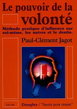 Le pouvoir de la volonté : méthode pratique d'influence sur soi-même, les autres et le destin | Paul-Clément Jagot