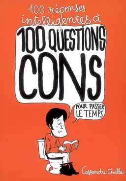 100 réponses intelligentes à 100 questions cons. Pour passer le temps | Cassandre Chelle, Blaise Jacob