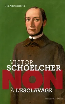 Victor Schoelcher : non à l'esclavage | Gérard Dhôtel