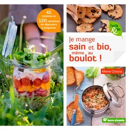 Je mange sain et bio, même au boulot ! : 45 recettes et 120 variantes de déjeuners à emporter | Marie Chioca