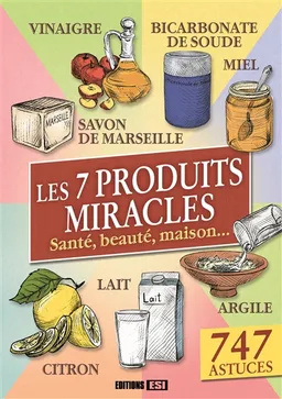 Les 7 produits miracles : santé, beauté, maison... : 747 astuces | Elodie Baunard, Sonia de Sousa, Céline Willefrand