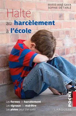 Halte au harcèlement à l'école : les formes de harcèlement, les signaux du mal-être, les pistes pour s'en sortir | Marie-José Gava, Sophie de Tarlé, Pierre Lassus