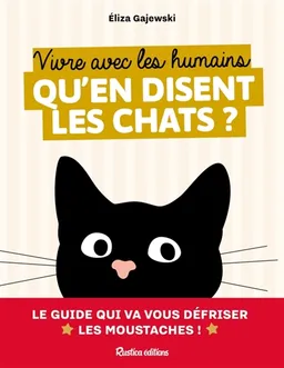 Vivre avec les humains : qu'en disent les chats ? : le guide qui va vous défriser les moustaches ! | Eliza Gajewski, Christelle Lassort
