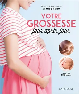 Votre grossesse jour après jour : avec les conseils d'une équipe d'experts et des images étonnantes pour suivre, chaque jour, l'évolution du bébé | Maggie Blott