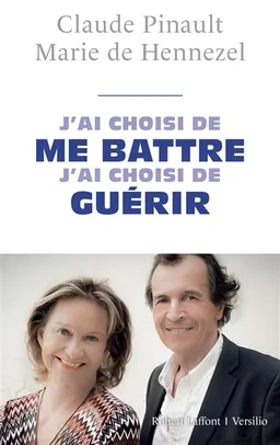 J'ai choisi de me battre : j'ai choisi de guérir | Claude Pinault, Marie de Hennezel