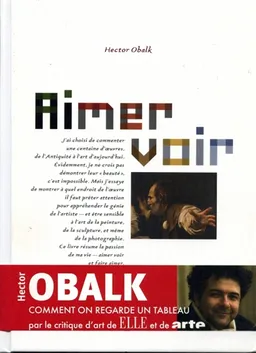 Aimer voir, petits et grands moments de l'histoire de l'art | Hector Obalk