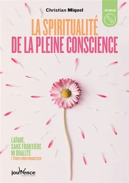 La spiritualité de la pleine conscience : laïque, sans frontière ni dualité : 8 étapes pour progresser | Christian Miquel
